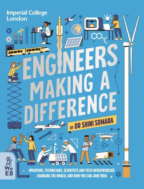 Engineers Making a Difference - Inventors, Technicians, Scientists and Tech Entrepreneurs Changing the World, and How You Can Join Them