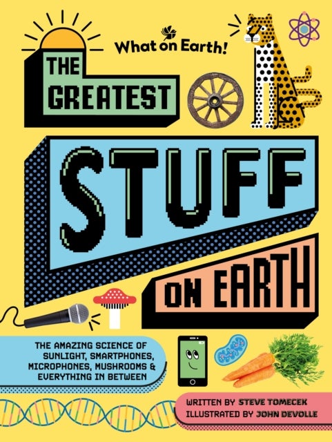 The Greatest Stuff on Earth - The amazing science of sunlight, smartphones, microphones, mushrooms & everything in between