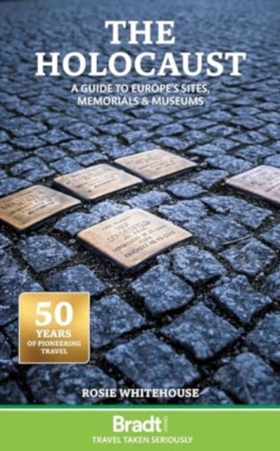 The Holocaust: A Guide to Europe's Sites, Memorials and Museums - A Guide to Europe's Sites, Memorials and Museums