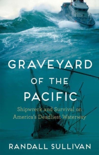 Graveyard of the Pacific - Shipwreck and Survival on America’s Deadliest Waterway
