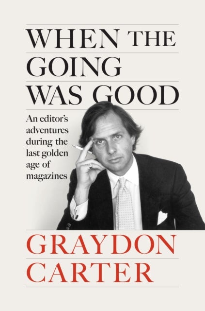 When the Going Was Good - An Editor's Adventures During the Last Golden Age of Magazines