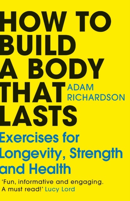 How To Build a Body That Lasts - Exercises for Longevity, Strength and Health