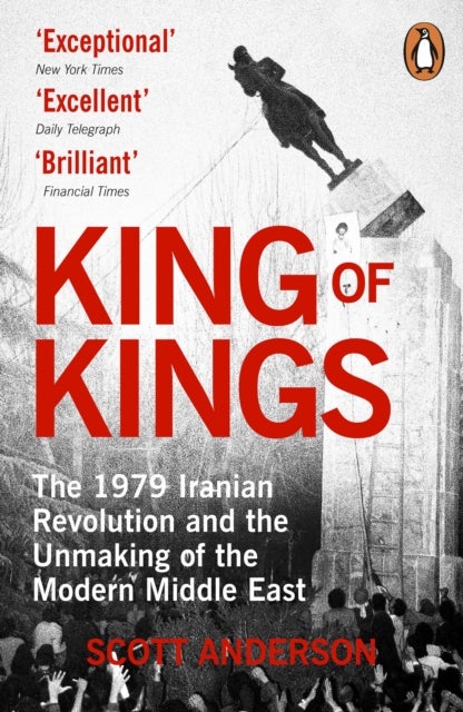 King of Kings - The Fall of the Shah and the Revolution That Forged Modern Iran