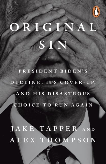 Original Sin - President Biden's decline, its cover-up, and his disastrous choice to run again