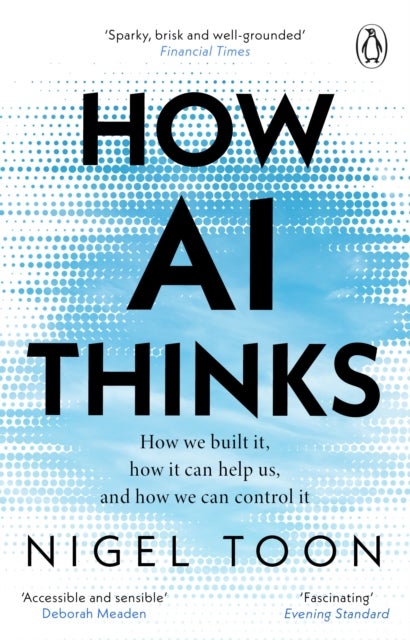 How AI Thinks - How we built it, how it can help us, and how we can control it