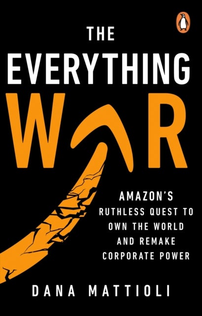 The Everything War - Amazon’s Ruthless Quest to Own the World and Remake Corporate Power