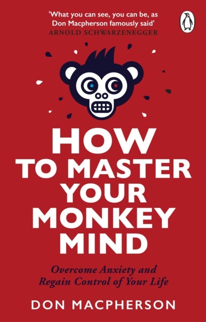 How to Master Your Monkey Mind - Overcome anxiety, increase confidence and regain control of your life