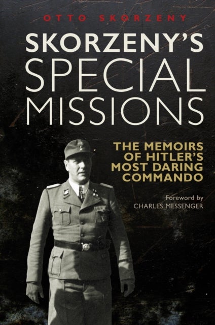 Skorzeny's Special Missions - The Memoirs of Hitler's Most Daring Commando