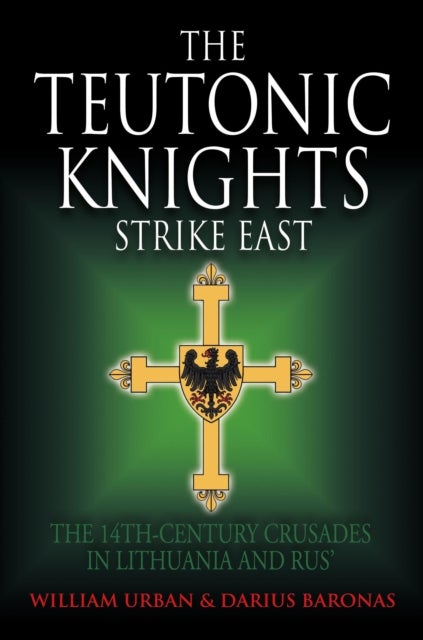 The Teutonic Knights Strike East - The 14th Century Crusades in Lithuania and Rus'