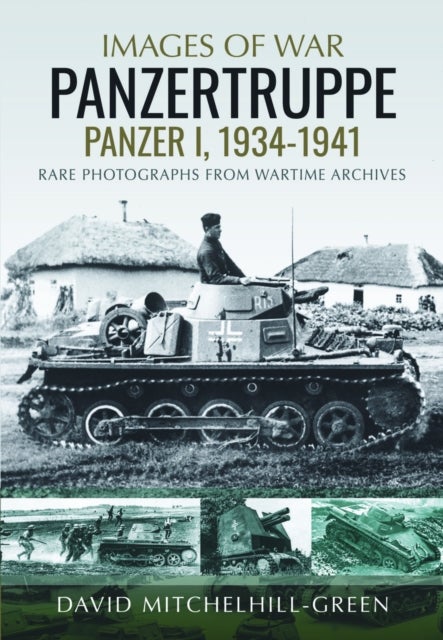 Images of War: Panzertruppe, Panzer I, 1934–1941 - Rare Photographs from Wartime Archives