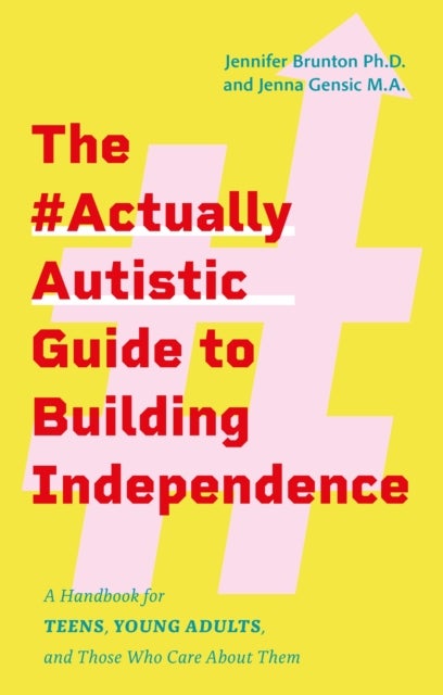 The #ActuallyAutistic Guide to Building Independence - A Handbook for Teens, Young Adults, and Those Who Care About Them