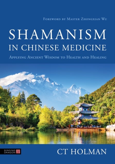 Shamanism in Chinese Medicine - Applying Ancient Wisdom to Health and Healing