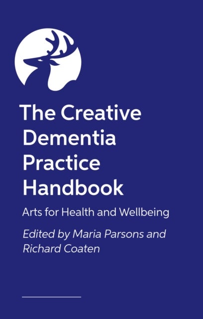 The Creative Dementia Practice Handbook - Arts for Health and Wellbeing