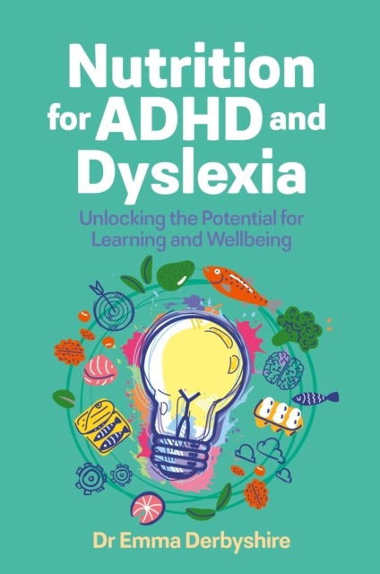 Nutrition for ADHD and Dyslexia - Unlocking the Potential for Learning and Wellbeing