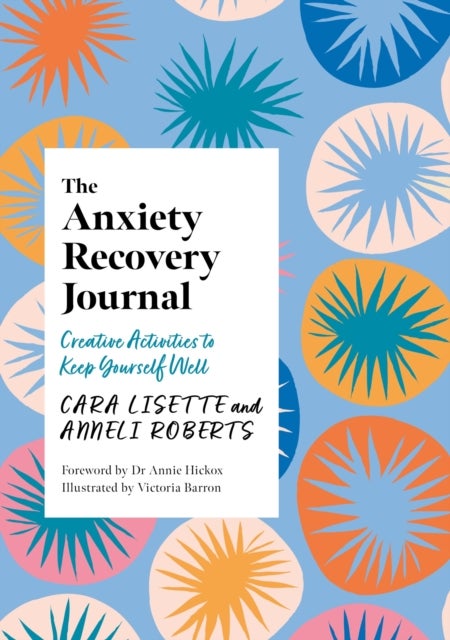 The Anxiety Recovery Journal - Creative Activities to Keep Yourself Well