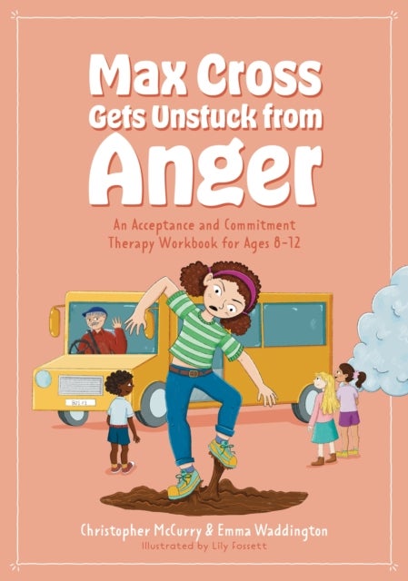 Max Cross Gets Unstuck from Anger - An Acceptance and Commitment Therapy Workbook for Ages 8-12