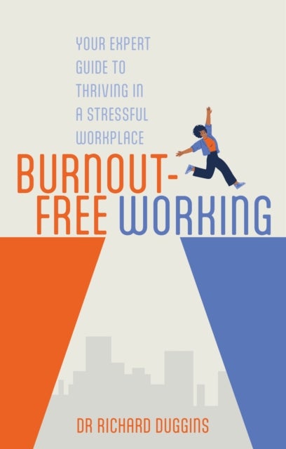 Burnout-Free Working - Your Expert Guide to Thriving in a Stressful Workplace