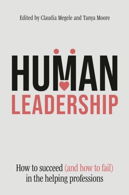 Human Leadership - How to Succeed (and How to Fail) in the Helping Professions