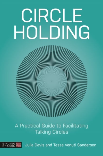 Circle Holding - A Practical Guide to Facilitating Talking Circles