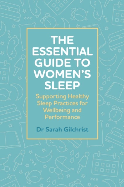 The Essential Guide to Women?s Sleep - Supporting Healthy Sleep Practices for Wellbeing and Performance