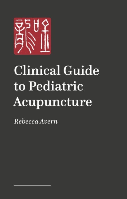 A Practical Guide to Pediatric Acupuncture - The Art of Treating Children