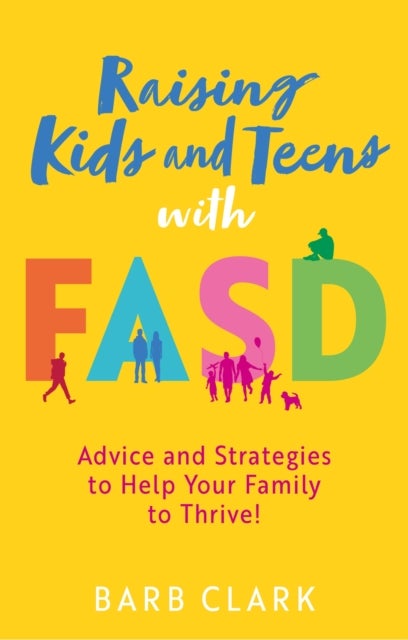 Raising Kids and Teens with FASD - Advice and Strategies to Help Your Family to Thrive!