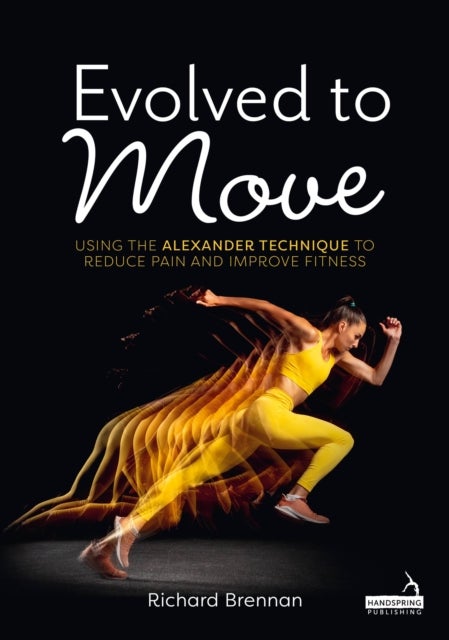 Evolved to Move - Using the Alexander Technique to Reduce Pain and Improve Fitness
