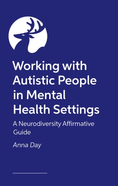 Working with Autistic People in Mental Health Settings - A Neurodiversity Affirmative Guide
