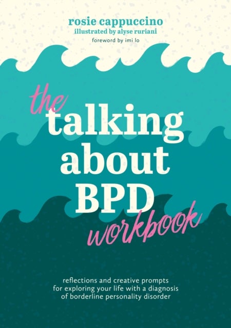 The Talking About BPD Workbook - Reflections and Creative Prompts for Exploring Your Life with a Diagnosis of Borderline Personality Disorder