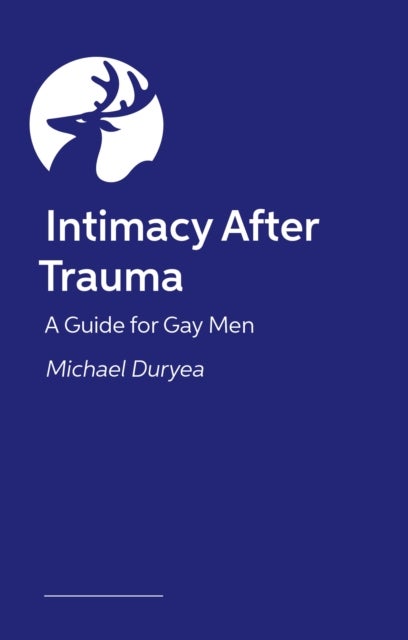Intimacy After Trauma - A Guide for Gay Men