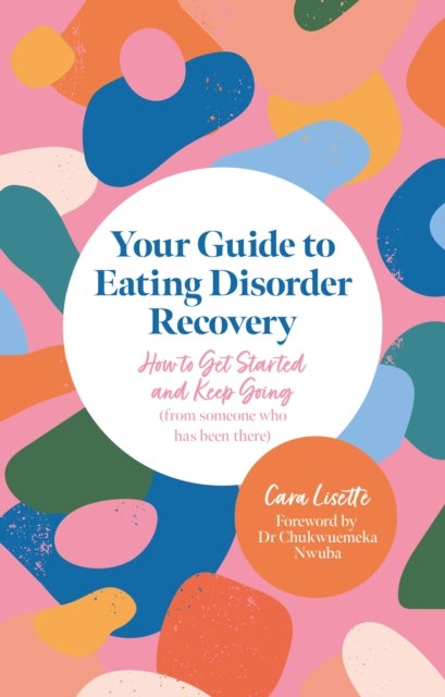 Your Guide to Eating Disorder Recovery - How to Get Started and Keep Going (From Someone Who Has Been There)
