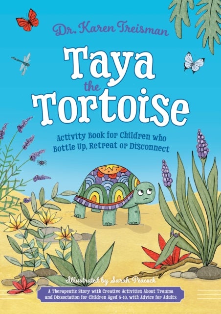 Taya the Tortoise Activity Book for Children who Bottle Up, Retreat or Disconnect - A Therapeutic Story with Creative Activities About Trauma and Dissociation for Children Aged 5-10, with Advice for Adults