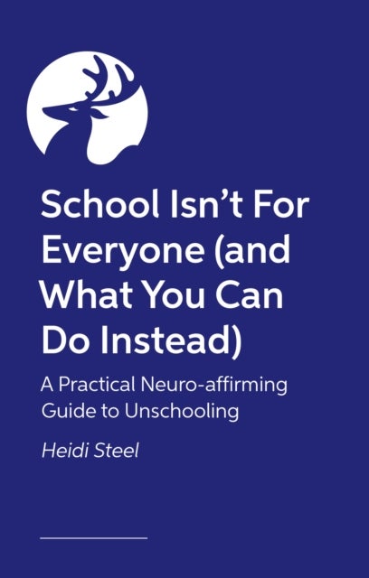 School Isn't For Everyone (and what you can do instead) - A practical neuro-affirming guide to unschooling