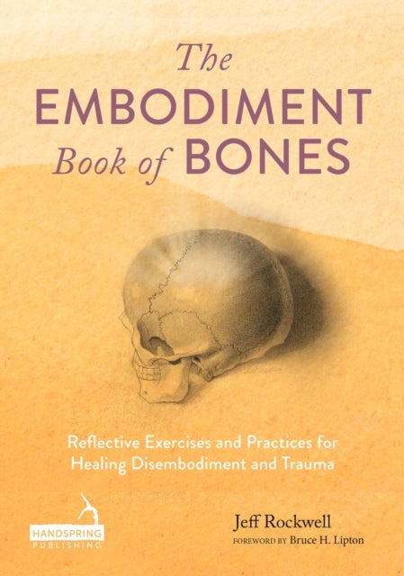 The Embodiment Book of Bones - Reflective Exercises and Practices for Healing Disembodiment and Trauma