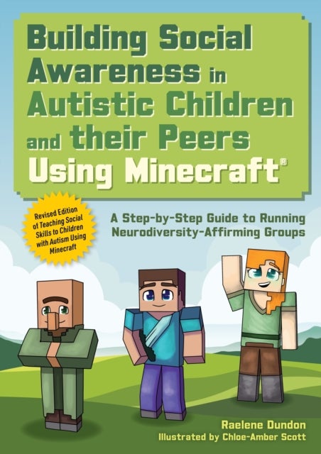 Building Social Awareness in Autistic Children and their Peers Using Minecraft® - A Step by Step Guide to Running Neurodiversity-Affirming Groups (Revised Edition)
