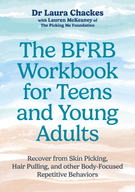 The BFRB Workbook for Teens and Young Adults - Recover from Skin Picking, Hair Pulling, and other Body-Focused Repetitive Behaviors
