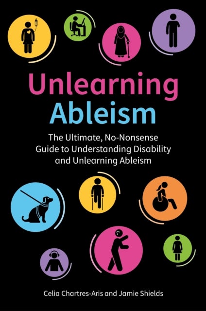 Unlearning Ableism - The Ultimate, No-Nonsense Guide to Understanding Disability and Unlearning Ableism