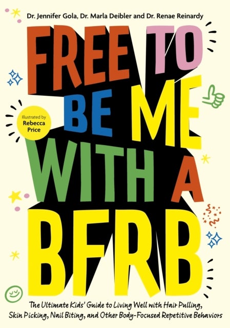 Free to Be Me with a BFRB - The Ultimate Kids’ Guide to Living Well with Hair Pulling, Skin Picking, Nail Biting, and Other Body-Focused Repetitive Behaviors