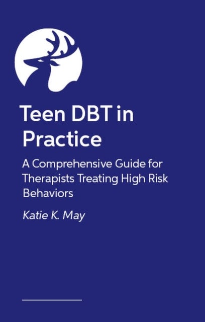 Teen DBT in Practice - A Comprehensive Guide for Therapists Treating High-Risk Behaviors