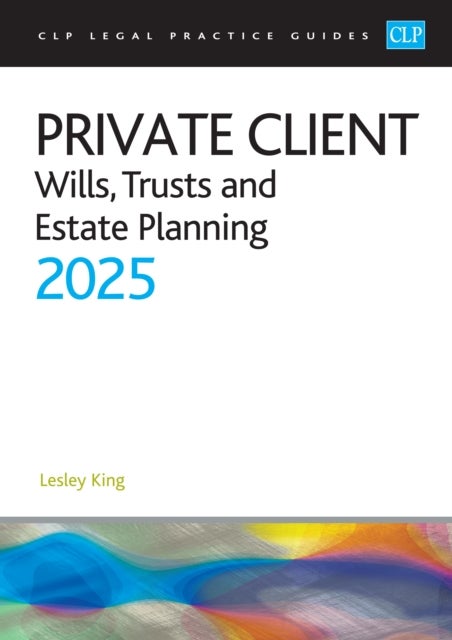 Private Client 2025: - Wills, Trusts and Estate Planning - Legal Practice Course Guides (LPC)