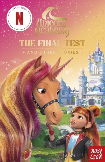 Unicorn Academy: The Final Test and other stories - with 3 short illustrated stories for fans of the Netflix show