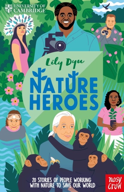 University of Cambridge: Nature Heroes - Twenty Stories of People Working with Nature to Save Our World