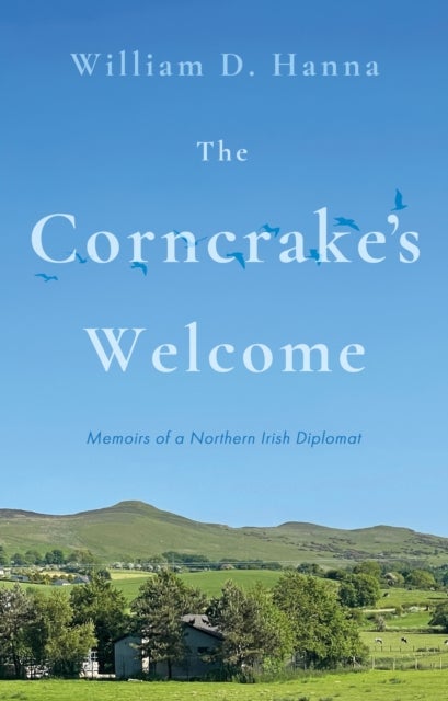 The Corncrake's Welcome - Memoirs of a Northern Irish Diplomat