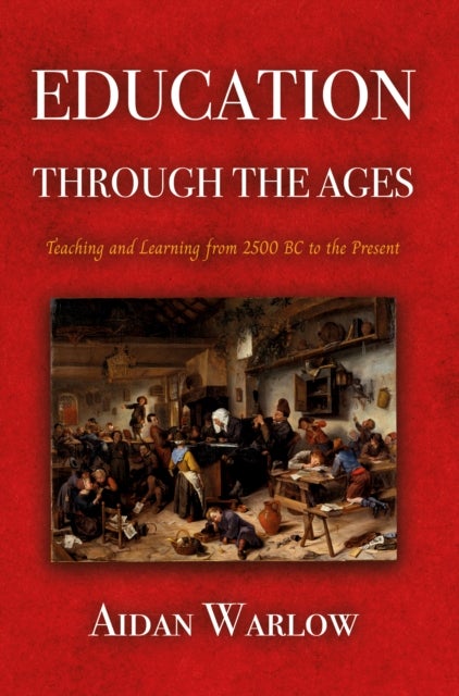 Education through the Ages - Teaching and Learning from 2500 BC to the Present