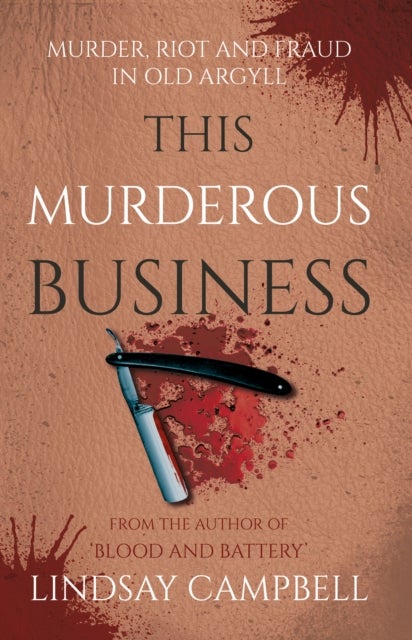 This Murderous Business - Murder, Riot and Fraud in Old Argyll