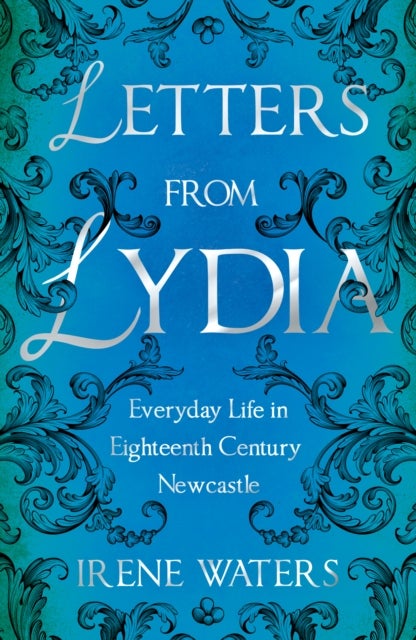 Letters from Lydia: Everyday Life in Eighteenth Century Newcastle