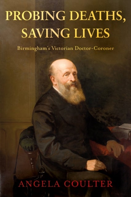 Probing Deaths, Saving Lives - Birmingham’s Victorian Doctor-Coroner
