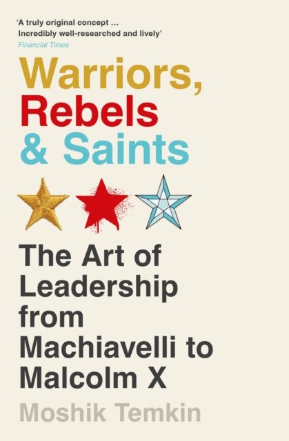 Warriors, Rebels and Saints - The Art of Leadership from Machiavelli to Malcolm X