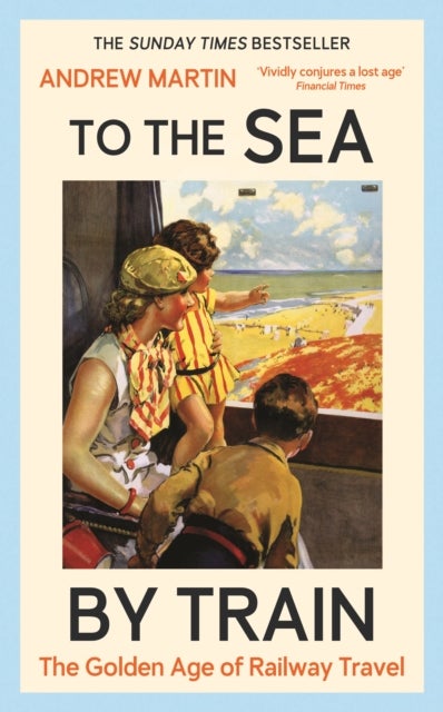 To the Sea by Train - THE SUNDAY TIMES BESTSELLER