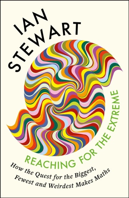 Reaching for the Extreme - How the Quest for the Biggest, Fewest and Weirdest Makes Maths